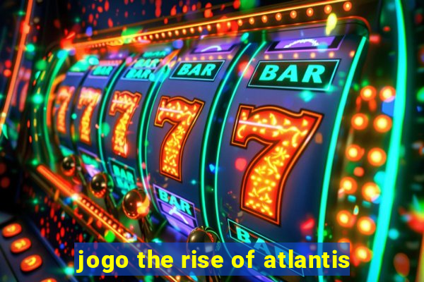 jogo the rise of atlantis