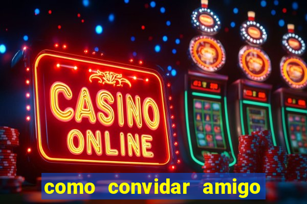 como convidar amigo estrela bet