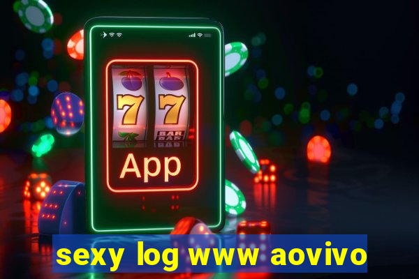 sexy log www aovivo