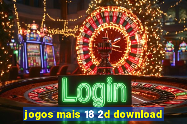 jogos mais 18 2d download