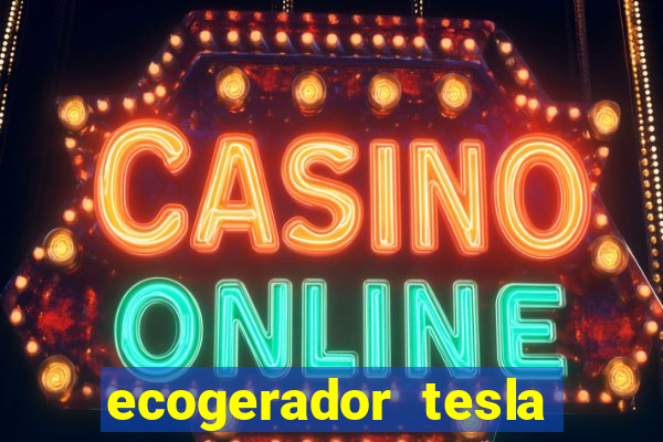 ecogerador tesla reclame aqui