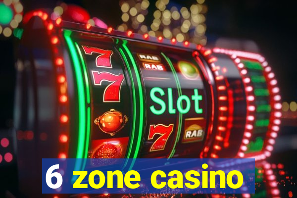 6 zone casino
