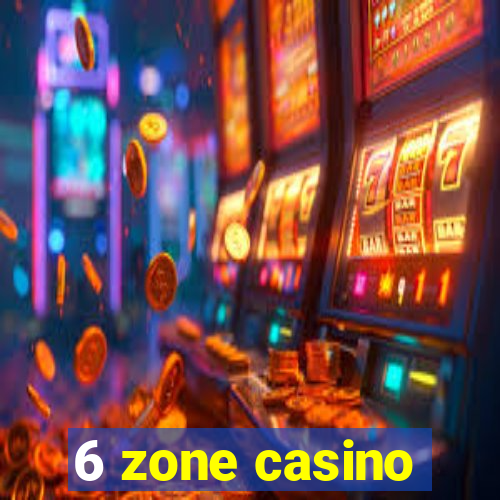 6 zone casino