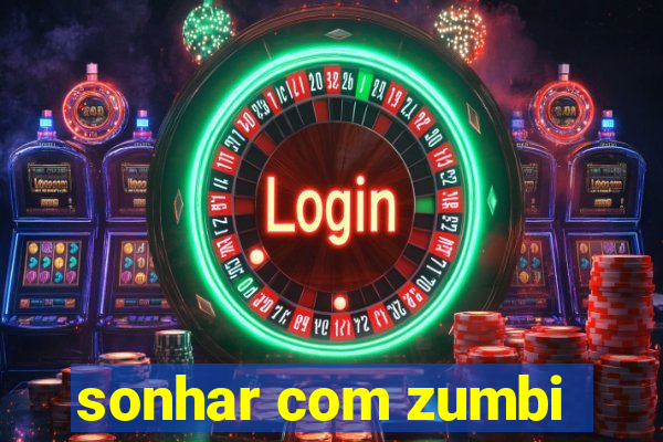 sonhar com zumbi