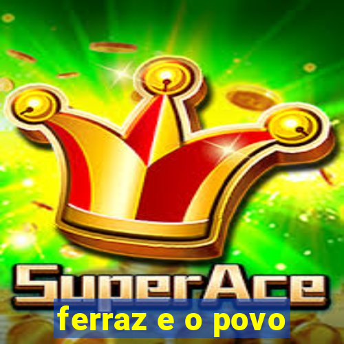 ferraz e o povo