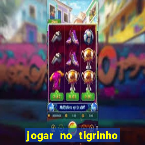 jogar no tigrinho sem deposito