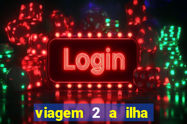 viagem 2 a ilha misteriosa filme completo