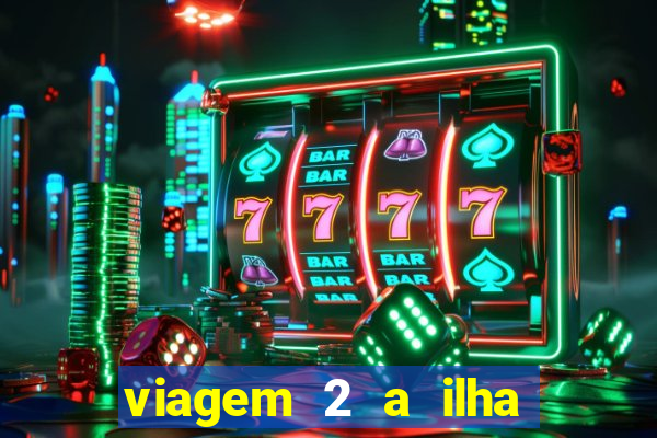 viagem 2 a ilha misteriosa filme completo