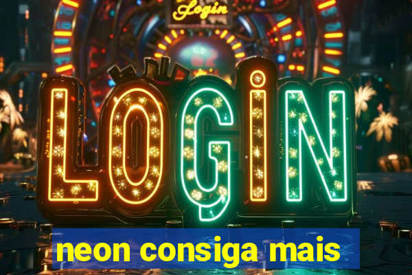 neon consiga mais