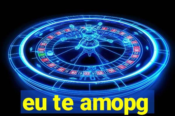 eu te amopg