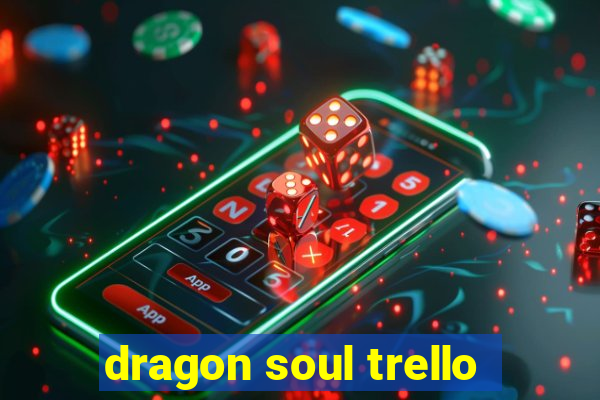 dragon soul trello