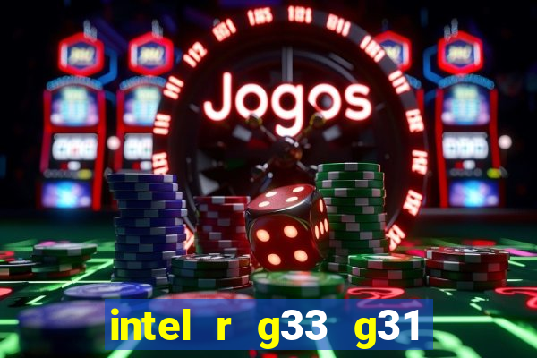 intel r g33 g31 express chipset family roda quais jogos