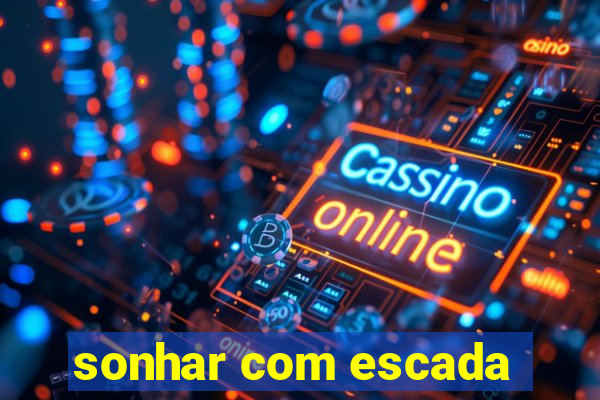 sonhar com escada