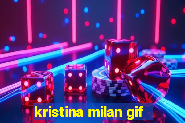 kristina milan gif