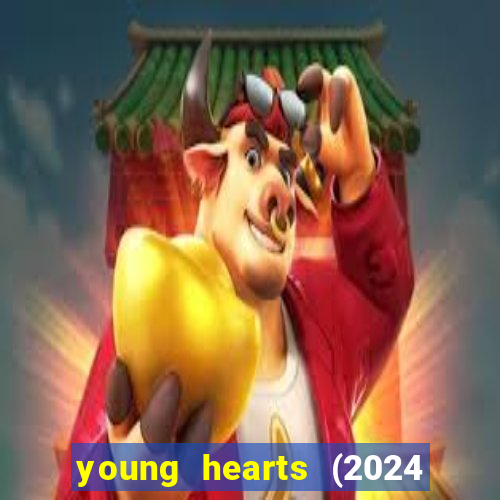 young hearts (2024 assistir online gratis)