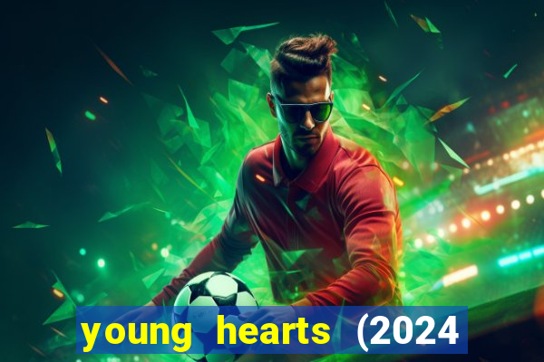 young hearts (2024 assistir online gratis)