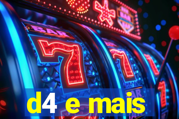 d4 e mais