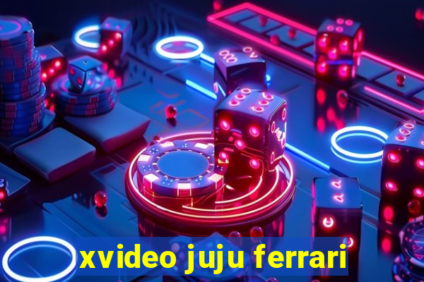 xvideo juju ferrari