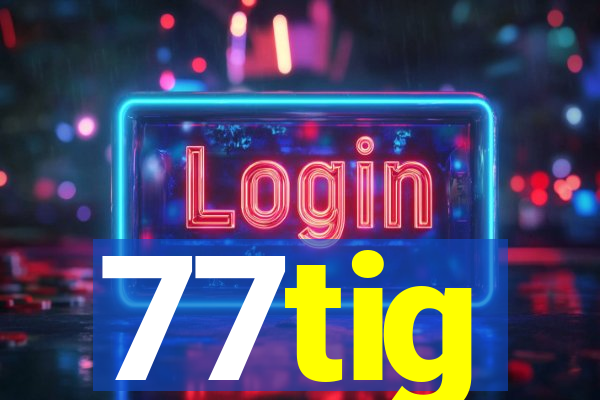 77tig
