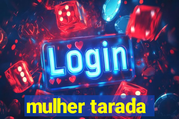 mulher tarada