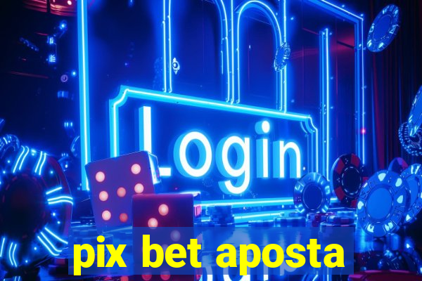 pix bet aposta