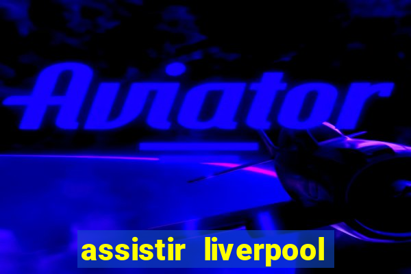 assistir liverpool x real madrid futemax