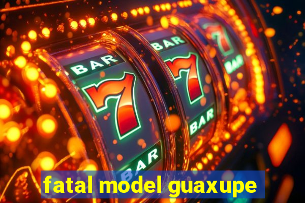 fatal model guaxupe