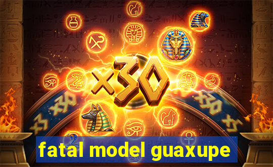 fatal model guaxupe