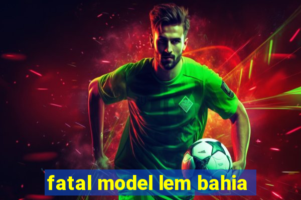 fatal model lem bahia