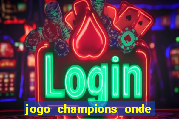 jogo champions onde vai passar