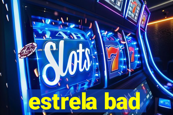 estrela bad