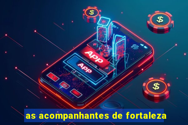 as acompanhantes de fortaleza