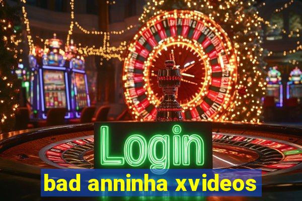 bad anninha xvideos