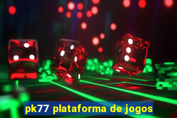 pk77 plataforma de jogos