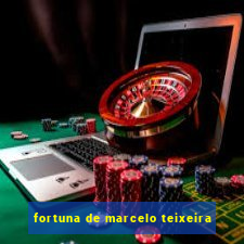 fortuna de marcelo teixeira