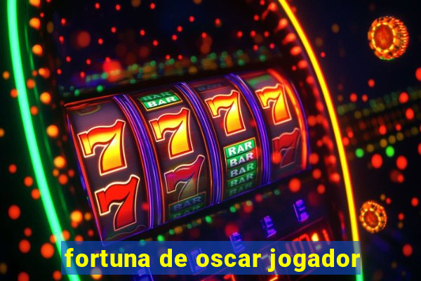 fortuna de oscar jogador