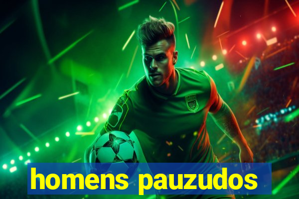 homens pauzudos