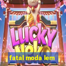 fatal moda lem