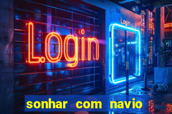 sonhar com navio jogo do bicho
