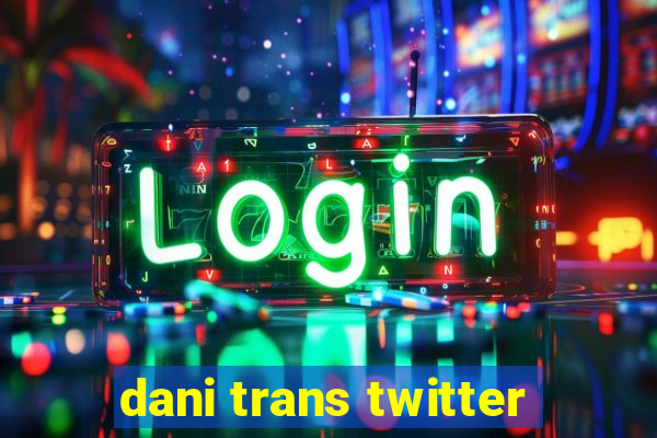 dani trans twitter