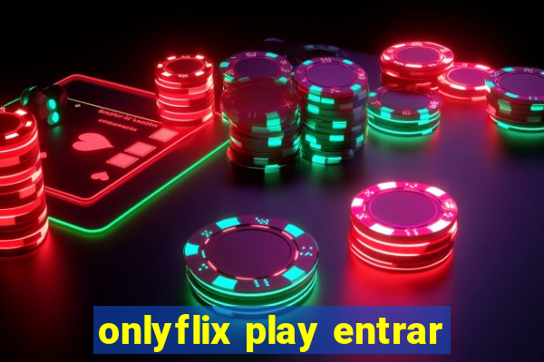 onlyflix play entrar