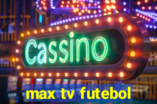max tv futebol