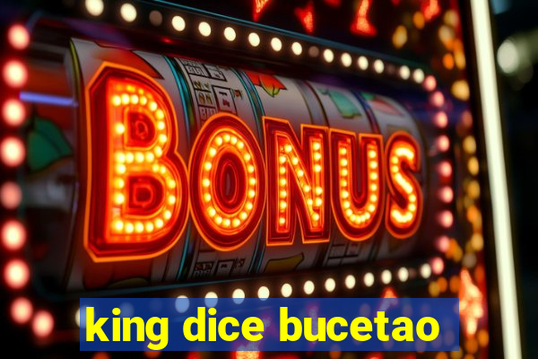 king dice bucetao