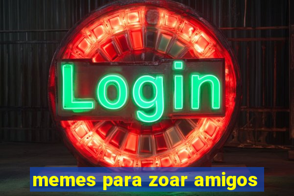 memes para zoar amigos