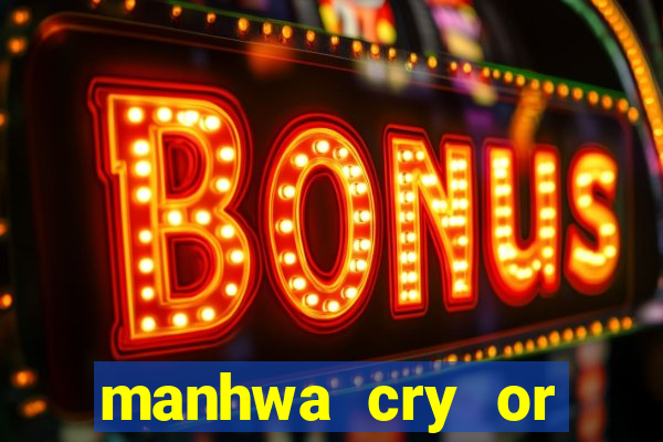 manhwa cry or better beg