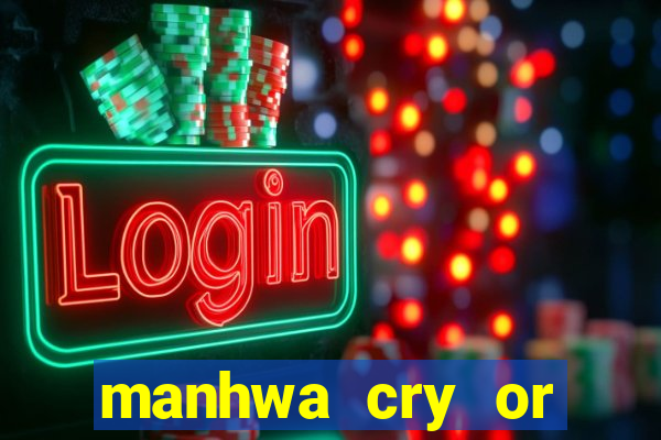 manhwa cry or better beg