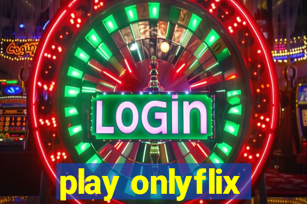 play onlyflix