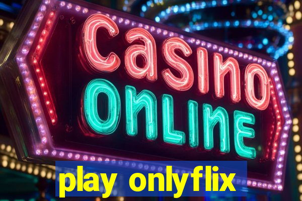 play onlyflix