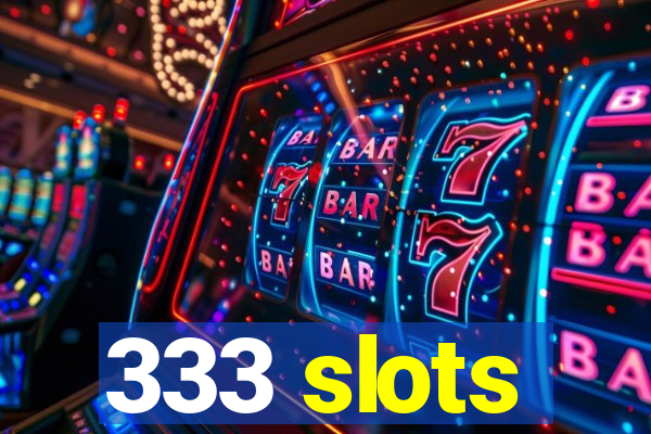333 slots