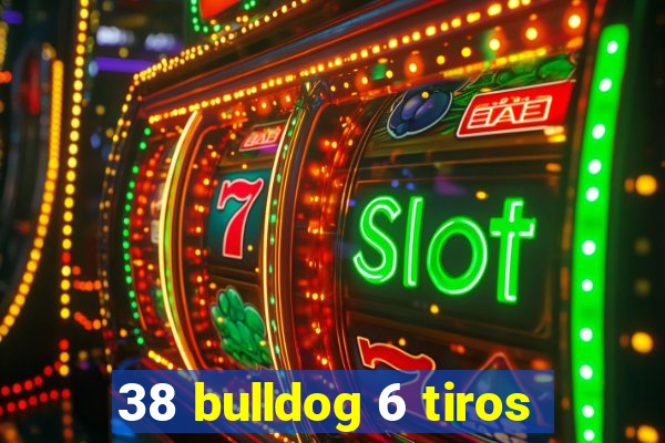38 bulldog 6 tiros